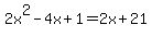2x%5E2-4x%2B1=2x%2B21