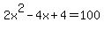 2x%5E2-4x%2B4=100