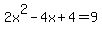 2x%5E2-4x%2B4=9