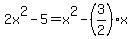 2x%5E2-5=x%5E2-%283%2F2%29x