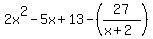 2x%5E2-5x%2B13-%2827%2F%28x%2B2%29%29