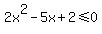 2x%5E2-5x%2B2%3C=0