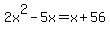 2x%5E2-5x=x%2B56