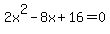 2x%5E2-8x%2B16=0