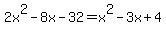 2x%5E2-8x-32=x%5E2-3x%2B4