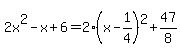 2x%5E2-x%2B6=2%28x-1%2F4%29%5E2%2B47%2F8