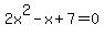 2x%5E2-x%2B7+=+0