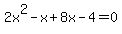 2x%5E2-x%2B8x-4=0