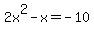2x%5E2-x=-10