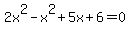 2x%5E2-x%5E2+%2B+5x+%2B+6=0