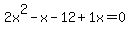 2x%5E2-x-12%2B1x=0