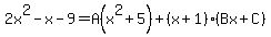 2x%5E2-x-9=A%28x%5E2%2B5%29%2B%28x%2B1%29%28Bx%2BC%29