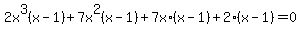 2x%5E3%28x-1%29%2B+7x%5E2%28x-+1%29%2B+7+x%28x+-+1%29+%2B+2%28x+++-+1%29=0