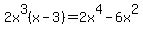 2x%5E3%28x-3%29=+2x%5E4+-+6x%5E2