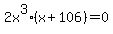 2x%5E3%2A%28x+%2B+106%29+=+0