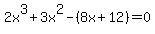 2x%5E3%2B3x%5E2-%288x%2B12%29=0
