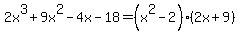 2x%5E3%2B9x%5E2-4x-18=%28x%5E2+-+2%29%282x%2B9%29