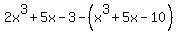 2x%5E3+%2B+5x+-+3-+%28x%5E3+%2B+5x+-+10%29