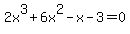 2x%5E3+%2B+6x%5E2+-+x-3+=+0