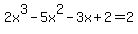 2x%5E3+-+5x%5E2+-+3x+%2B+2+=+2