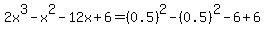 2x%5E3+-+x%5E2+-+12x+%2B+6=%280.5%29%5E2-%280.5%29%5E2-6%2B6