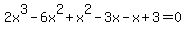 2x%5E3-+6x%5E2%2Bx%5E2+-3x+-x%2B+3=0