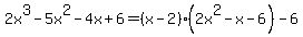 2x%5E3-5x%5E2-4x%2B6=%28x-2%29%2A%282x%5E2-x-6%29-6