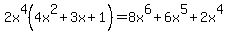 2x%5E4%284x%5E2+%2B+3x+%2B+1%29+=8x%5E6%2B6x%5E5%2B2x%5E4