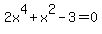 2x%5E4%2Bx%5E2-3+=+0