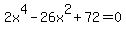 2x%5E4+-+26x%5E2+%2B+72+=+0