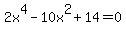 2x%5E4-10x%5E2%2B14=0