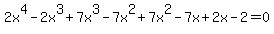 2x%5E4-2x%5E3%2B+7x%5E3-+7x%5E2%2B+7+x%5E2+-+7+x+%2B+2x+++-+2=0