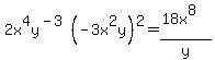 2x%5E4y%5E%28-3%29%28-3x%5E2y%29%5E2=%2818x%5E8%29%2Fy