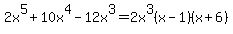 2x%5E5%2B10x%5E4-12x%5E3+=+2x%5E3%28x-1%29%28x%2B6%29