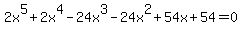 2x%5E5+%2B+2x%5E4+-+24x%5E3+-+24x%5E2+%2B+54x+%2B+54+=+0