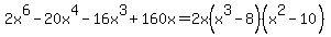 2x%5E6-20x%5E4-16x%5E3%2B160x+=+2x%28x%5E3-8%29%28x%5E2-10%29