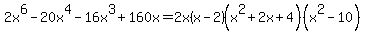2x%5E6-20x%5E4-16x%5E3%2B160x+=+2x%28x-2%29%28x%5E2%2B2x%2B4%29%28x%5E2-10%29