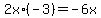 2x+%2A%28-3%29+=+-6x