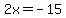 2x+=+-15