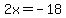 2x+=+-18