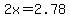2x+=+2.78
