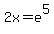 2x+=+e%5E5