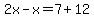 2x+-+x=7%2B12