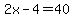 2x+-4=40