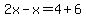 2x+-x=4%2B6