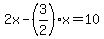 2x-%283%2F2%29x=10