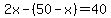 2x-%2850-x%29=+40