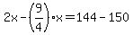 2x-%289%2F4%29x=144-150