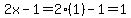 2x-1=2%281%29-1=1