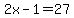2x-1=27